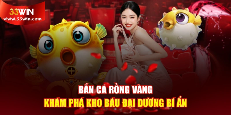 Bắn Cá Rồng Vàng - Khám Phá Kho Báu Đại Dương Bí Ẩn