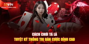 Cách Chơi Tá Lả - Tuyệt Kỹ Thống Trị Bàn Cược Đỉnh Cao
