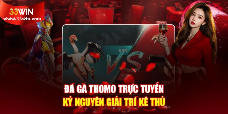 Đá Gà Thomo Trực Tuyến - Kỷ Nguyên Giải Trí Kê Thủ