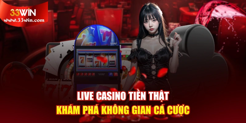 Live Casino Tiền Thật - Khám Phá Không Gian Cá Cược
