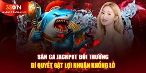 Săn Cá Jackpot Đổi Thưởng - Bí Quyết Gặt Lợi Nhuận Khổng Lồ